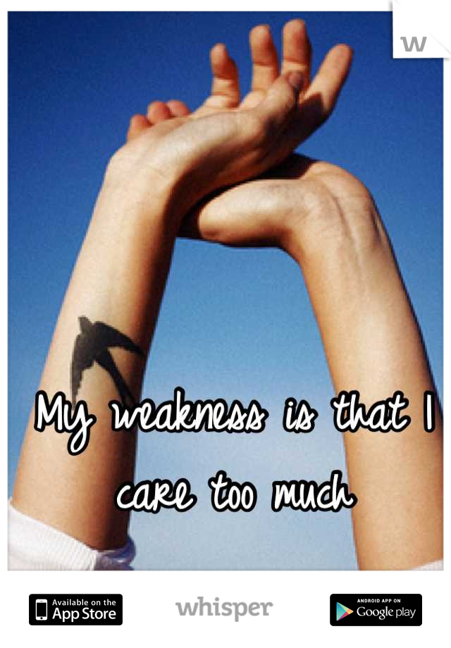 My weakness is that I care too much