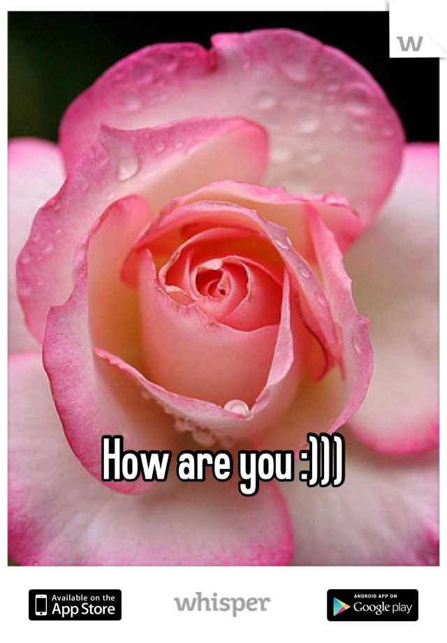 How are you :)))