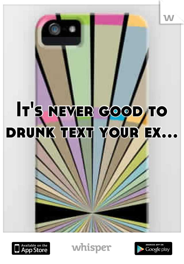 It's never good to drunk text your ex…