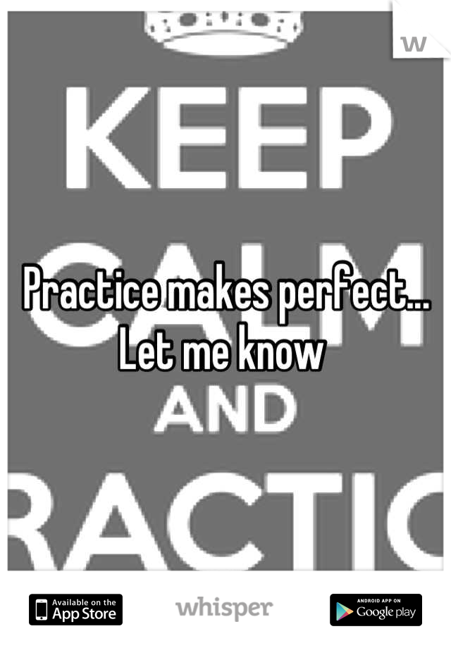 Practice makes perfect... Let me know 