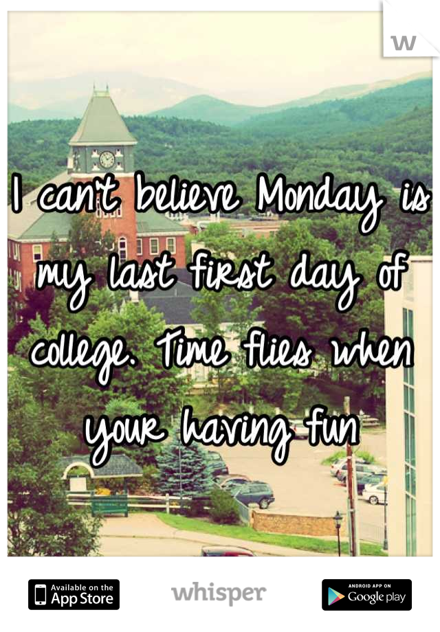 I can't believe Monday is my last first day of college. Time flies when your having fun