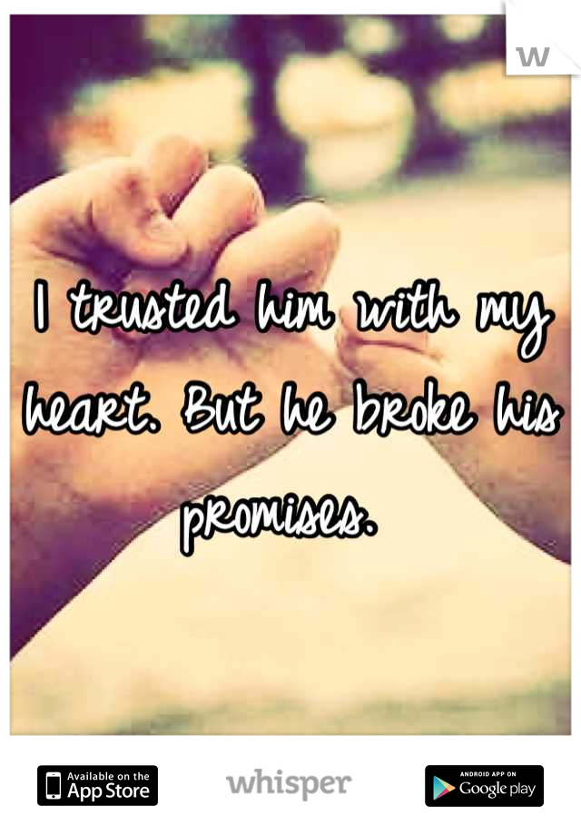I trusted him with my heart. But he broke his promises. 