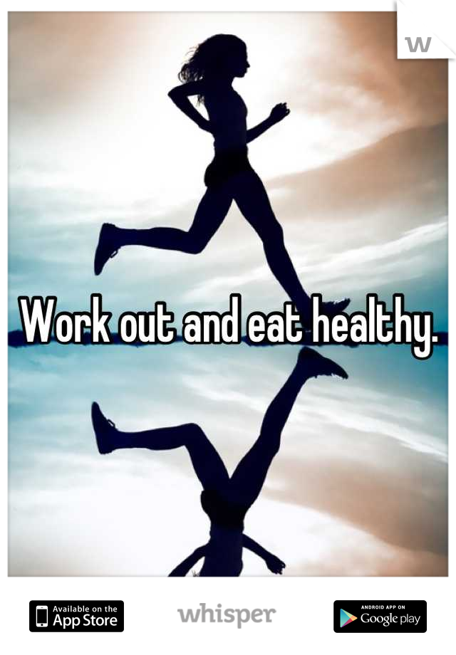 Work out and eat healthy.