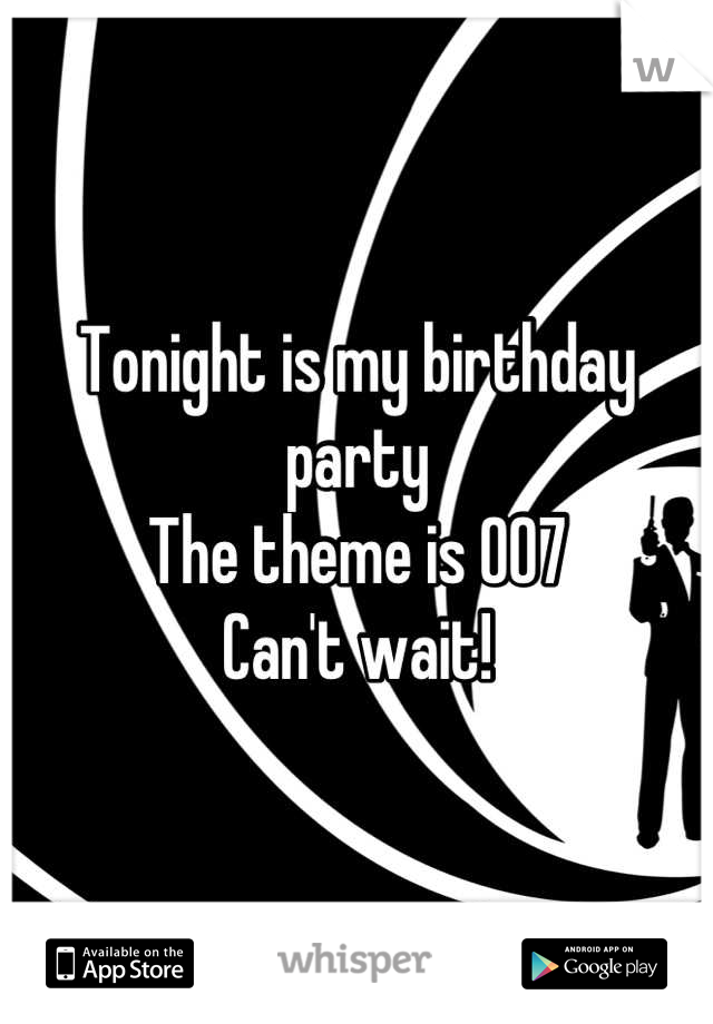 Tonight is my birthday party
The theme is 007
Can't wait!