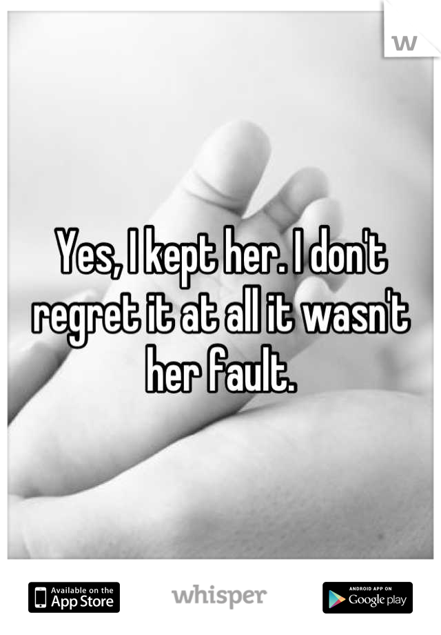 Yes, I kept her. I don't regret it at all it wasn't her fault.