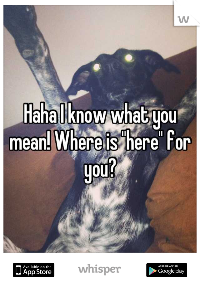 Haha I know what you mean! Where is "here" for you?