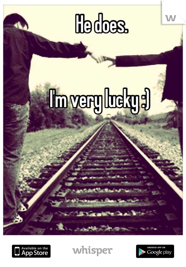 He does. 


I'm very lucky :) 