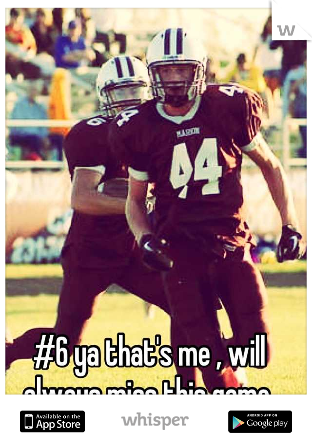 #6 ya that's me , will always miss this game 