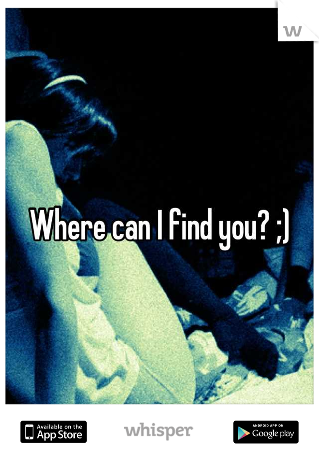 Where can I find you? ;)