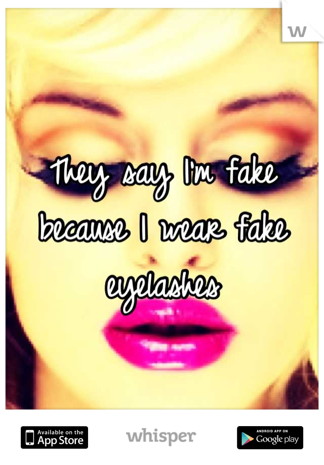 They say I'm fake because I wear fake eyelashes