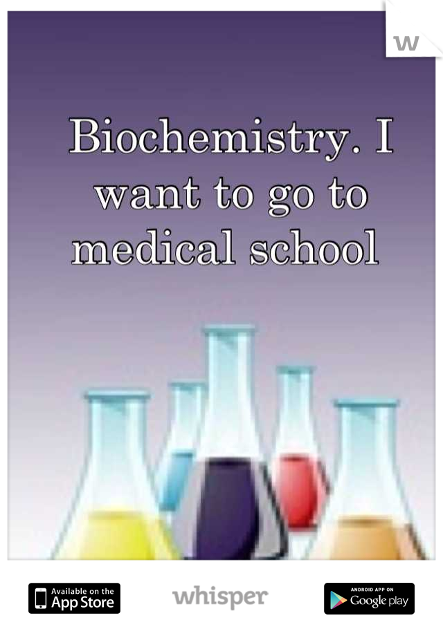 Biochemistry. I want to go to medical school 