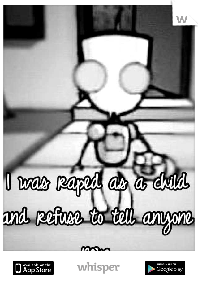 I was raped as a child and refuse to tell anyone now.