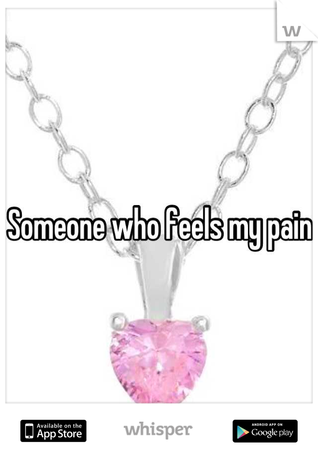 Someone who feels my pain 