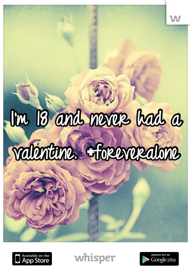 I'm 18 and never had a valentine. #foreveralone