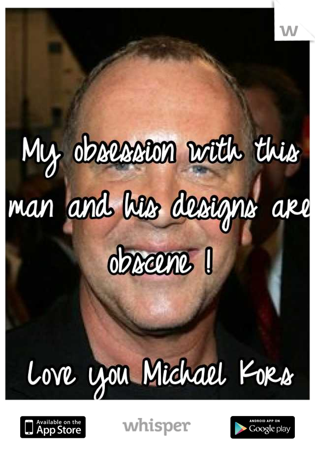 My obsession with this man and his designs are obscene !

Love you Michael Kors