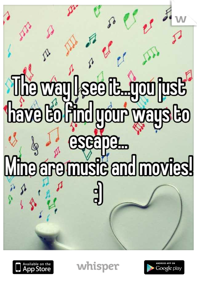 The way I see it...you just have to find your ways to escape...
Mine are music and movies!
:)