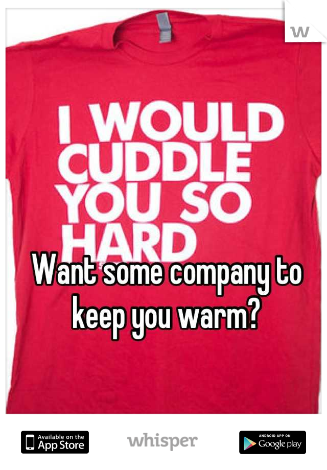 Want some company to keep you warm?