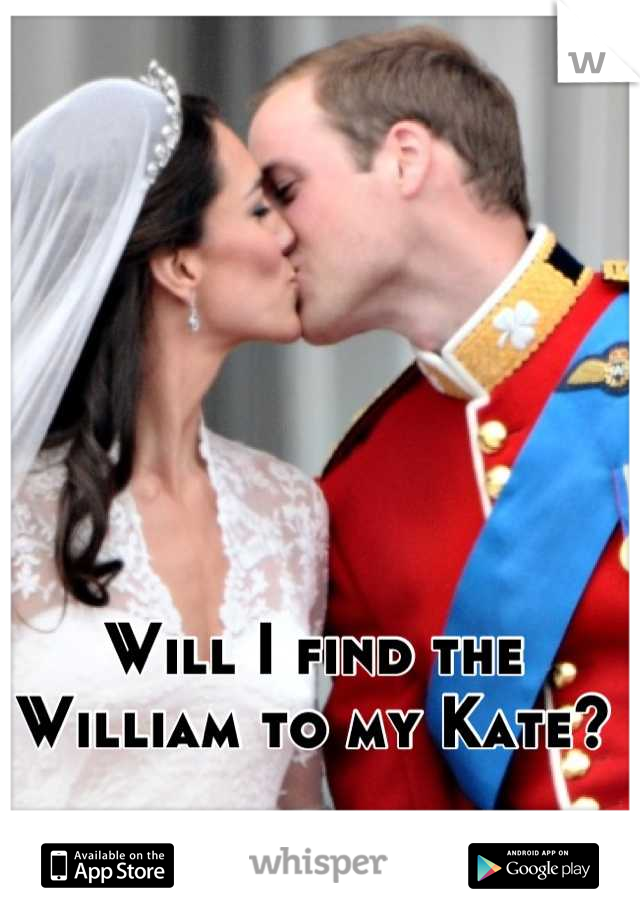 Will I find the William to my Kate?
