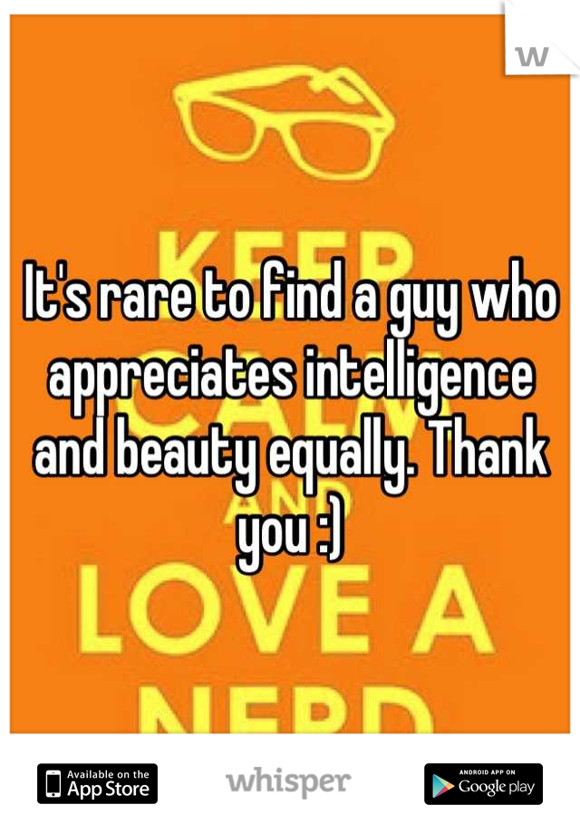 It's rare to find a guy who appreciates intelligence and beauty equally. Thank you :)