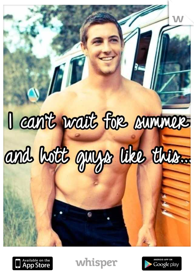 I can't wait for summer and hott guys like this...