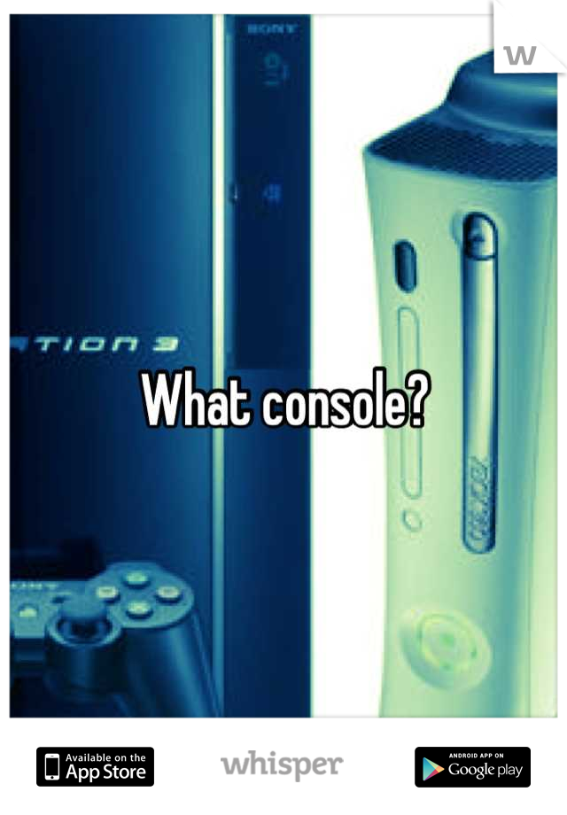 What console?