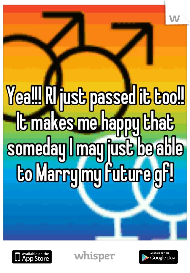 Yea!!! RI just passed it too!! It makes me happy that someday I may just be able to Marry my future gf!