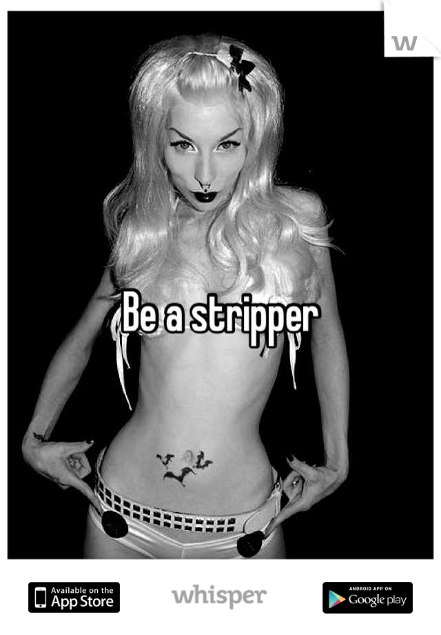 Be a stripper