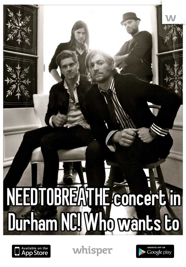 NEEDTOBREATHE concert in Durham NC! Who wants to go with a number one fan? 