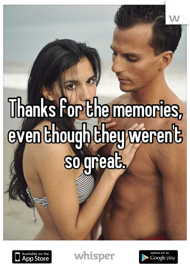 Thanks for the memories, even though they weren't so great.
