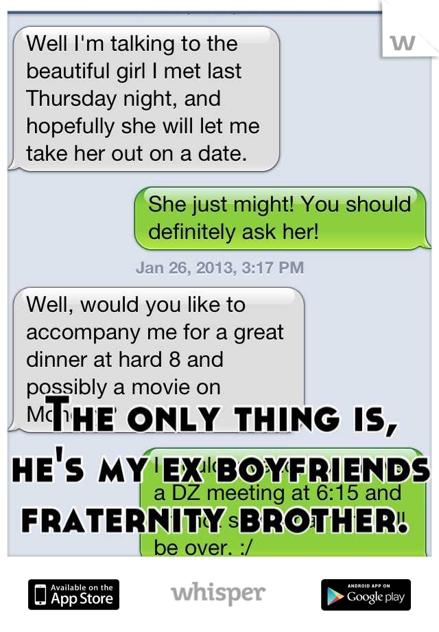 The only thing is, he's my ex boyfriends fraternity brother. 
