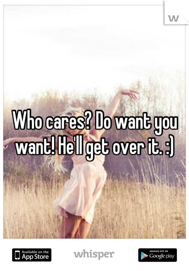 Who cares? Do want you want! He'll get over it. :)