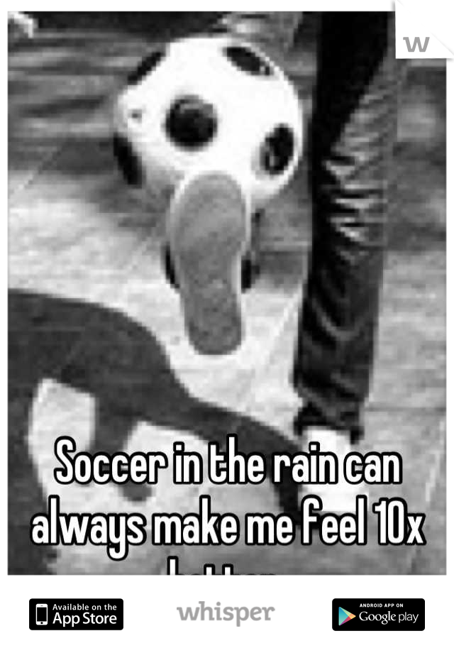 Soccer in the rain can always make me feel 10x better 