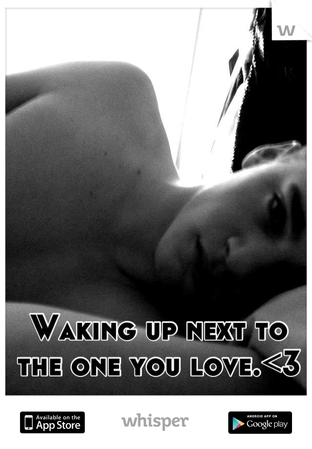 Waking up next to the one you love.<3