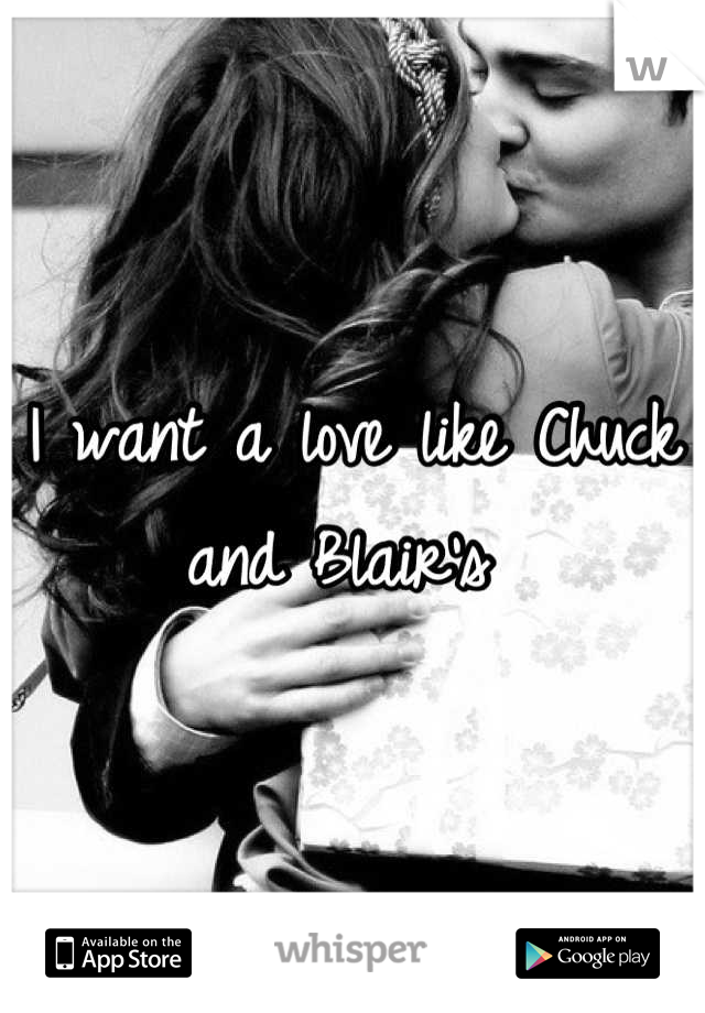 I want a love like Chuck and Blair's 