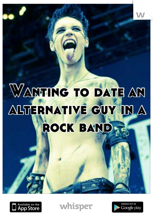Wanting to date an alternative guy in a rock band