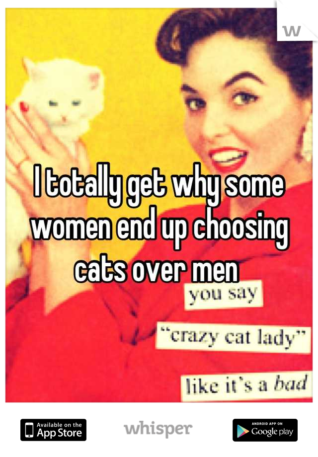 I totally get why some women end up choosing cats over men 