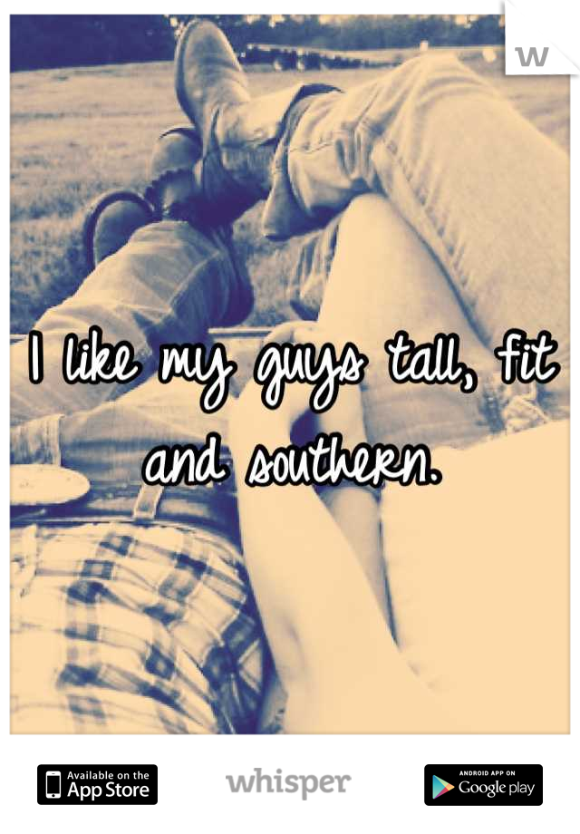 I like my guys tall, fit and southern.