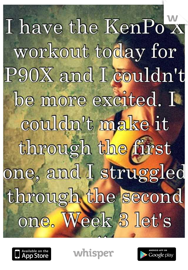 I have the KenPo X workout today for P90X and I couldn't be more excited. I couldn't make it through the first one, and I struggled through the second one. Week 3 let's go!! 