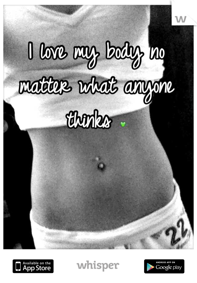 I love my body no matter what anyone thinks 💚