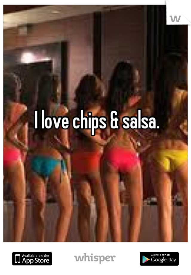 I love chips & salsa.