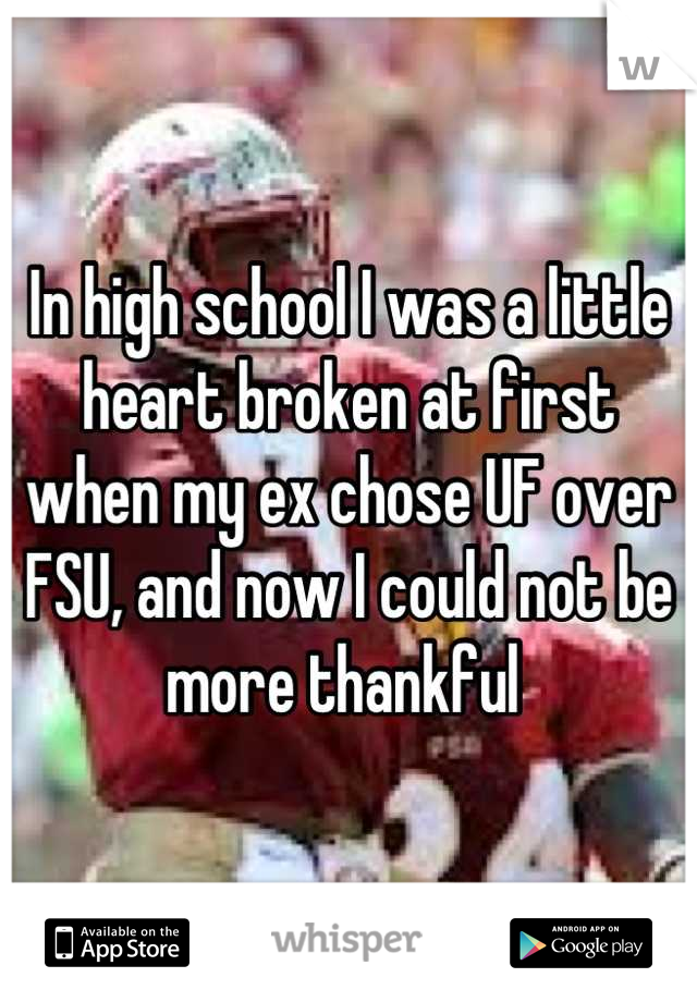 In high school I was a little heart broken at first when my ex chose UF over FSU, and now I could not be more thankful 