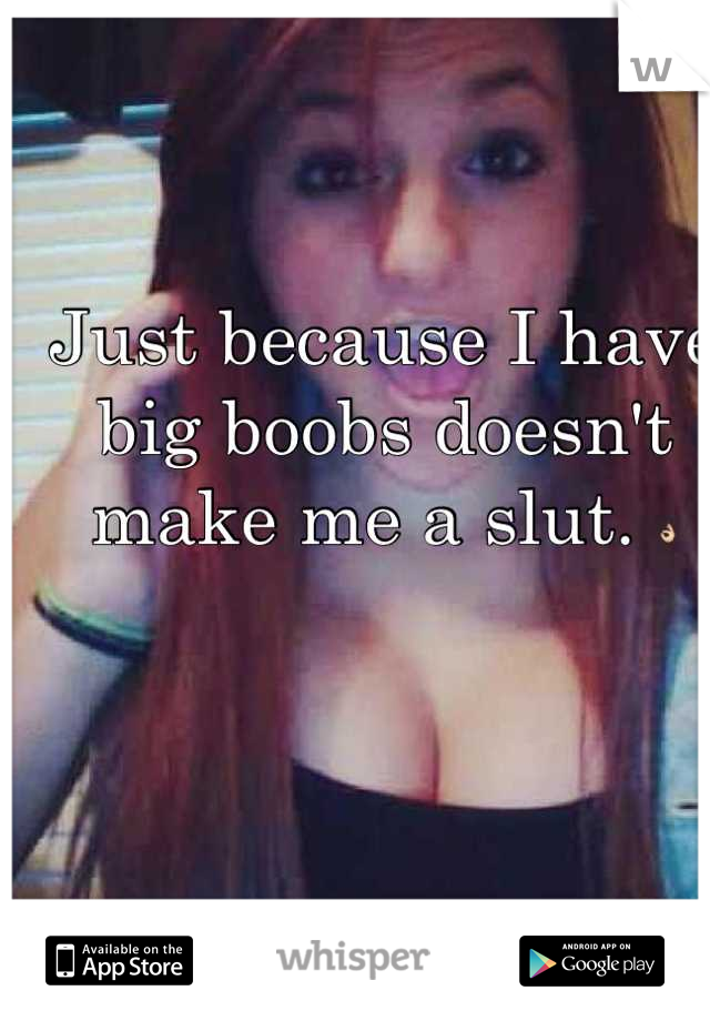 Just because I have big boobs doesn't make me a slut. 