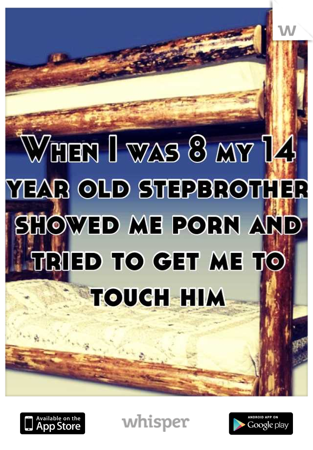 When I was 8 my 14 year old stepbrother showed me porn and tried to get me to touch him