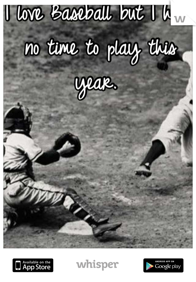 I love Baseball but I have no time to play this year. 