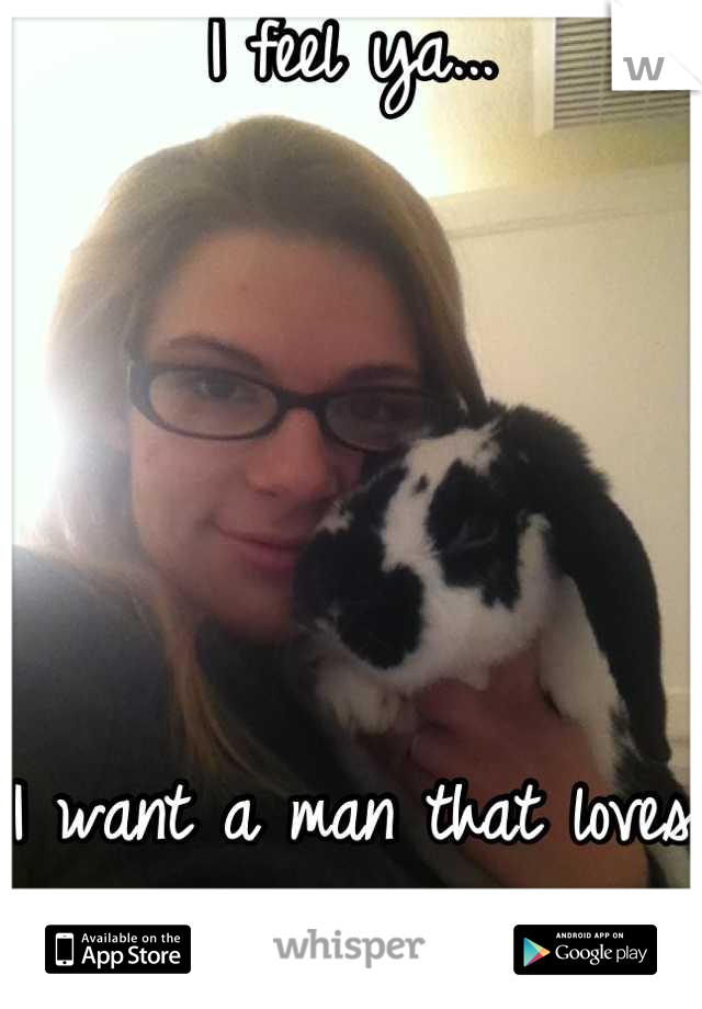 I feel ya...





I want a man that loves me like my little bunny :]]] 