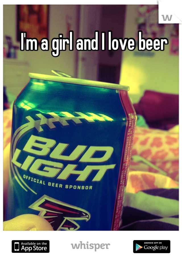 I'm a girl and I love beer