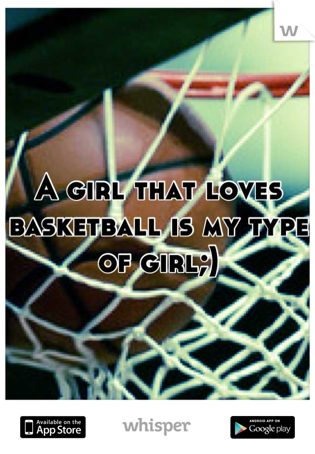 A girl that loves basketball is my type of girl;)