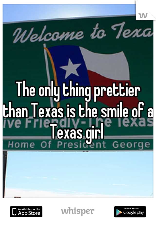 The only thing prettier than Texas is the smile of a Texas girl 