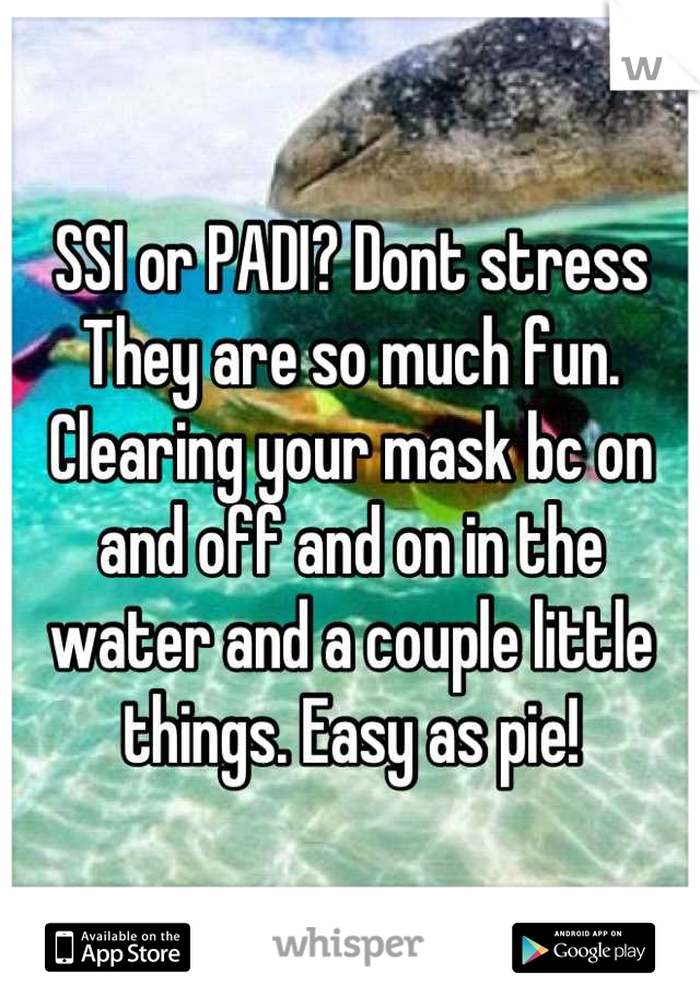 SSI or PADI? Dont stress They are so much fun. Clearing your mask bc on and off and on in the water and a couple little things. Easy as pie!