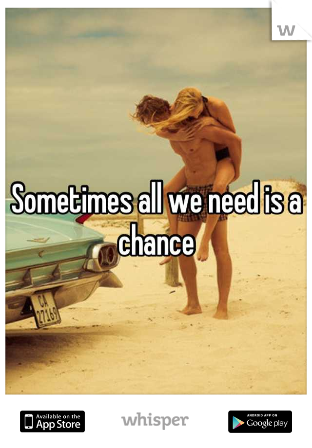 Sometimes all we need is a chance